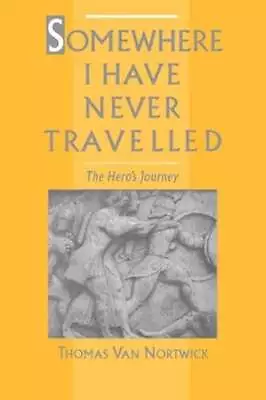 Somewhere I Have Never Travelled: The Hero's Journey By Thomas Van Nortwick • $27.46