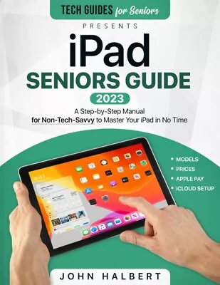 IPad Seniors Guide: A Step-by-Step Manual For Non-Tech-Savvy To Master Your IPad • £10.98