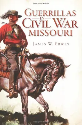 Guerrillas In Civil War Missouri Paperback James W. Erwin • $8.03