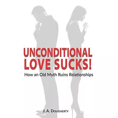 Unconditional Love Sucks!: How An Old Myth Ruins Relati - Paperback / Softback N • £13.26