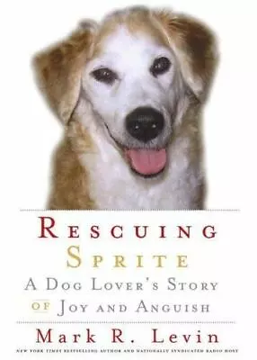 Rescuing Sprite: A Dog Lover's Story Of Joy- 1416559132 Mark R Levin Hardcover • $3.93