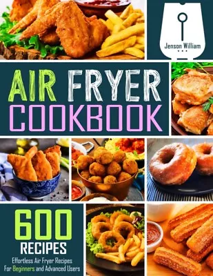 Air Fryer Cookbook: 600 Effortless Air Fryer Recipes For Beginners And Advanced • $30