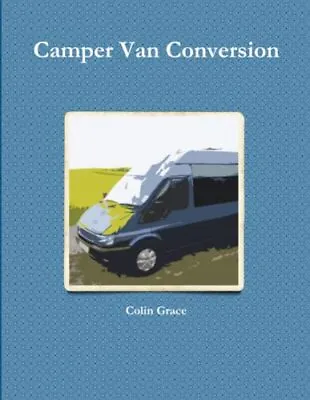Camper Van Conversion: 1 By Grace Colin Book The Cheap Fast Free Post • £11.99