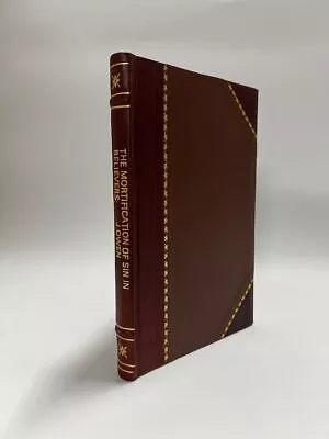 The Mortification Of Sin In Believers: Containing The  [Leather Bound] • $31.87