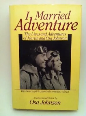 I Married Adventure: The Lives And Adventures Of Martin And Osa Johnson By Jo… • $8.99