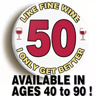 AGES 40-90 LIKE FINE WINE FUNNY BIRTHDAY BUTTON BADGE (Size Is 2inch Diameter) • £3.29