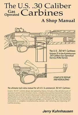The US .30 Cal Gas Operated Carbines Shop Manual By Jerry Kuhnhausen • $45.42