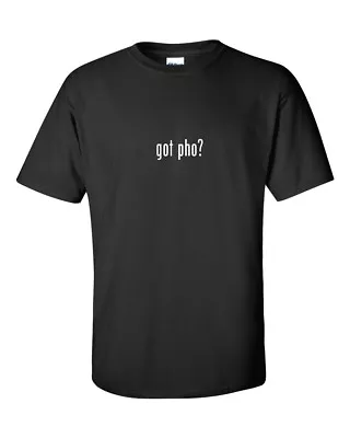 Got Pho ? T-shirt Black White Funny Cotton Vietnamese Gift Tee Shirt S-5XL • $17.99