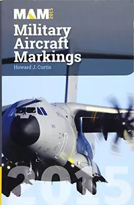 Military Aircraft Markings 2015 By Howard J. Curtis • £7.77