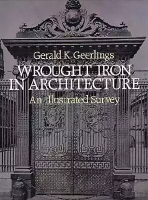 Wrought Iron In Architecture: An Illustrated Survey By Gerald K Geerlings: Used • $9.09