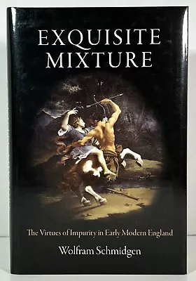 Exquisite Mixture: Virtues Of Impurity Early Modern England By Wolfram Schmidgen • $48