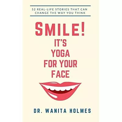 Smile! It's Yoga For Your Face: 52 Real-Life Stories Th - Paperback NEW Holmes • £13.87