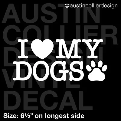 6.5  I LOVE MY DOGS Vinyl Decal Car Window Laptop Sticker - Paw Print Dog Breed • $6.95