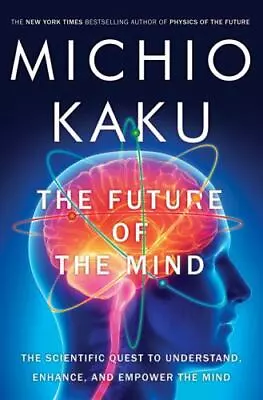 The Future Of The Mind: The Scientific Quest To Understand Enhance And  - GOOD • $4.04