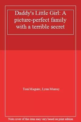 Daddy's Little Girl: A Picture-perfect Family With A Terrible Secret By Toni Ma • £2.74