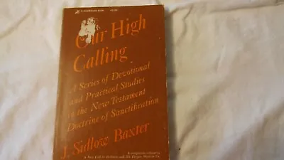 Our High Calling By J. Sidlow Baxter Paperback Copyright 1975 • $24.99