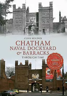 Chatham Naval Dockyard & Barracks Through Time By Clive Holden (Paperback 2014) • £12.79