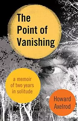 The Point Of Vanishing: A Memoir Of Two Years In Solitude By Axelrod Howard • $4.01