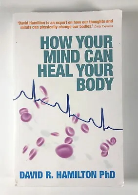 How Your Mind Can Heal Your Body David R. Hamilton PhD Paperback 2009 • £3.95