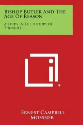 Bishop Butler And The Age Of Reason: A Study In The History Of Thought • $34.58