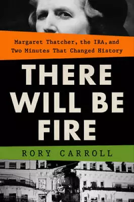 There Will Be Fire: Margaret Thatcher The IRA And Two Minutes That Chan - GOOD • $10.71