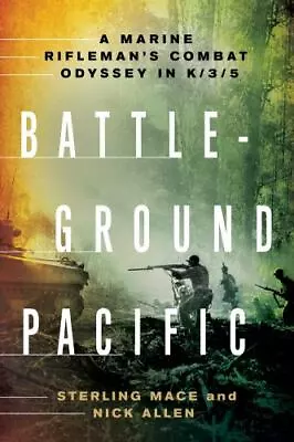 Battleground Pacific : A Marine Rifleman's Combat Odyssey In K/3/5 By Nick Allen • $14.95