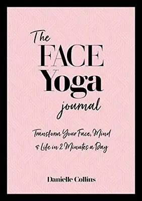 The Face Yoga Journal: Transform Your Face Mind & Life I... By Danielle Collins • £8.99
