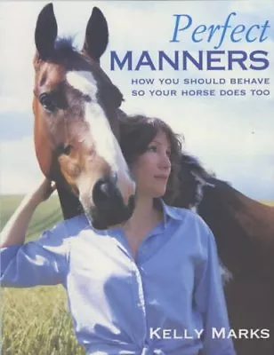 £3.61 • Buy Perfect Manners: How You Should Behave So Your Horse Does Too-Kelly Marks