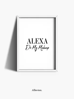 Alexa Quote Print Makeup Wall Art Funny Dressing Room Prints Bedroom Poster Sign • £3.99