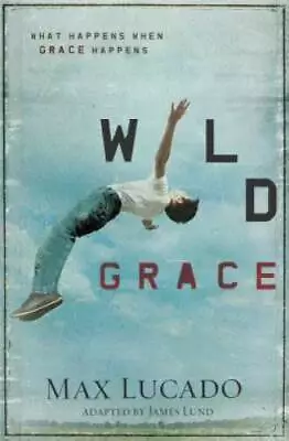 Wild Grace: What Happens When Grace Happens - Paperback By Lucado Max - GOOD • $3.73