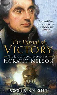 The Pursuit Of Victory: The Life And Achievement Of Horatio Nelson By Roger Knig • £16.69