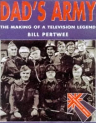 DADS ARMY: The Making Of A Television Legend By Pertwee Bill Hardback Book The • £3.49