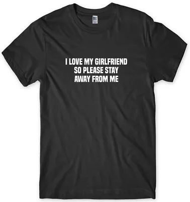I Love My Girlfriend So Please Stay Away From Me Funny Mens Unisex T-Shirt • £11.99