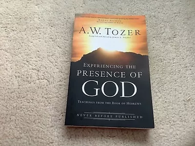Experiencing The Presence Of God: Teachings From Hebrews. A W Tozer 2010 PB • £2.50
