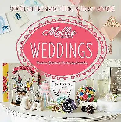 £5.35 • Buy Mollie Makes: Weddings: Crochet, Knitting, Sewing, Felting, Papercraft And More,