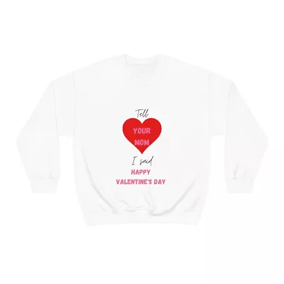 Tell Your Mom I Said Happy Valentine's Day Crewneck Sweatshirt • $25.97