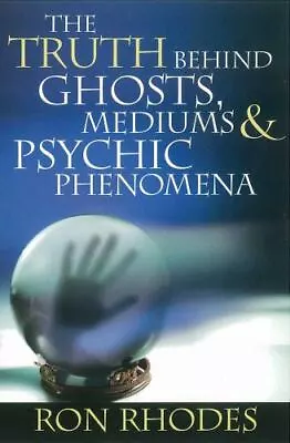 The Truth Behind Ghosts Mediums And Psychic Phenomena  Rhodes Ron  Acceptable • $10.61