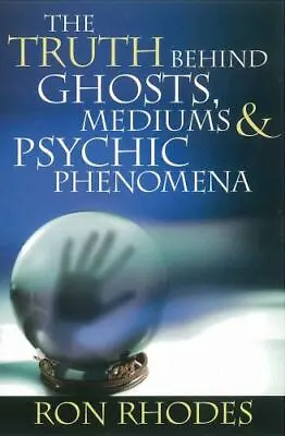 The Truth Behind Ghosts Mediums And Psychic Phenomena Ron Rhodes Good Book • $11.62