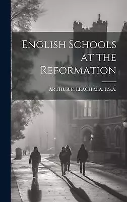 English Schools At The Reformation By Arthur F. Leach M.A.F.S.A. Hardcover Book • $112.34