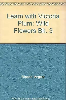 Learn With Victoria Plum: Wild Flowers Bk. 3 Rippon Angela Used; Good Book • $102.18