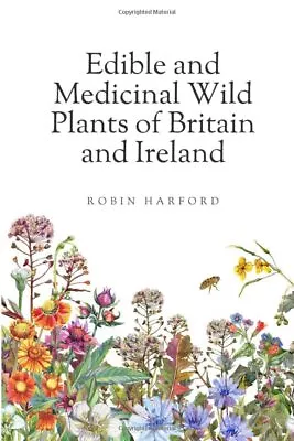 Edible And Medicinal Wild Plants Of Britain And Ireland By Harford Robin Book • £23.99