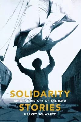 Solidarity Stories : An Oral History Of The Ilwu Paperback By Schwartz Harv... • $39.54