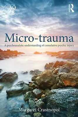 Micro-trauma: A Psychoanalytic Understanding Of Cumulative Psychic Injury By Mar • $57.08