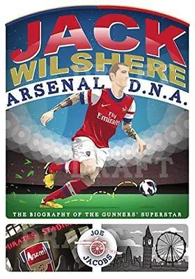 Jack Wilshere - Arsenal Dna: The Biography Of The Gunners' Superstar Jacobs Jo • £2.90