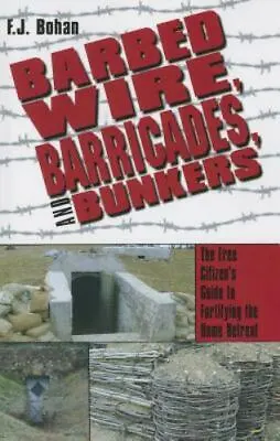 Barbed Wire Barricades And Bunkers: The Free Citizen's Guide To Fortifying The • $9.25