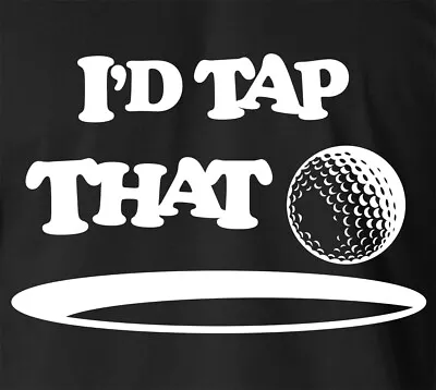 I'D TAP THAT T-Shirt Funny College Frat School Golfing Joke On S-6X Gildan Tee • $20.95