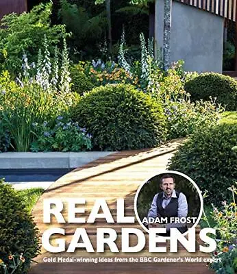 Real Gardens: Seven Amazing Chelsea Gold Medal-Winning Designs By Adam Frost The • £5.49