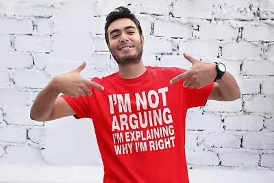 I'M NOT ARGUING I'M EXPLAINING WHY I'M RIGHT - Funny Dumb  People T Shirt • $15.82