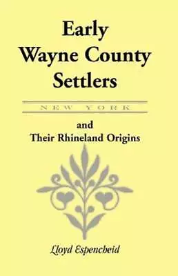 Early Wayne County [New York] Settlers And Their Rhineland Origins By Espencheid • $14.37