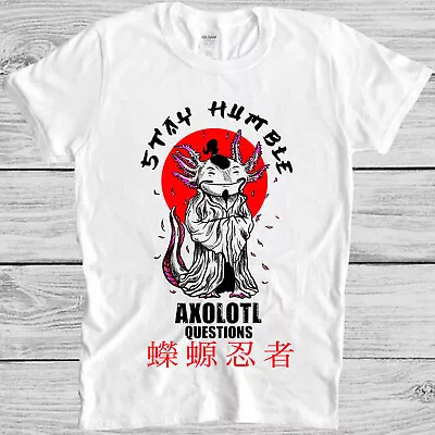 Sensei Axolotl Stay Humble Questions Mexicanum Mexican Fish Tee T Shirt M1083 • £6.35